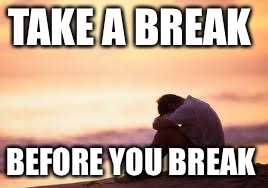 Sad guy on the beach | TAKE A BREAK; BEFORE YOU BREAK | image tagged in sad guy on the beach | made w/ Imgflip meme maker