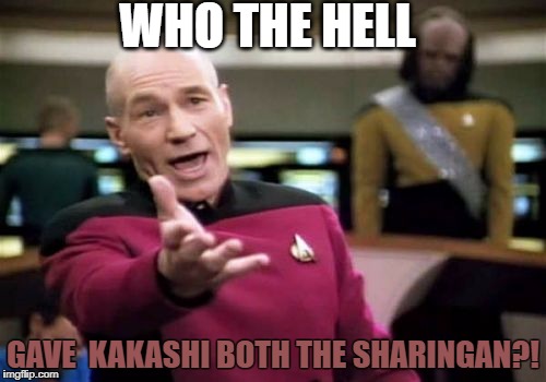 Picard Wtf Meme | WHO THE HELL; GAVE  KAKASHI BOTH THE SHARINGAN?! | image tagged in memes,picard wtf | made w/ Imgflip meme maker