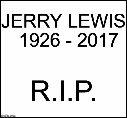 One of my all-time favorite performers.  I was just saying how he and Doris Day are among the last of the Hollwood greats left | JERRY LEWIS  1926 - 2017; R.I.P. | image tagged in blank | made w/ Imgflip meme maker
