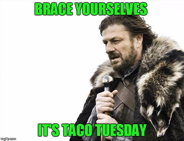 Brace Yourselves X is Coming Meme | BRACE YOURSELVES IT'S TACO TUESDAY | image tagged in memes,brace yourselves x is coming | made w/ Imgflip meme maker