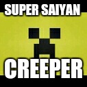 SUPER SAIYAN; CREEPER | image tagged in hi | made w/ Imgflip meme maker