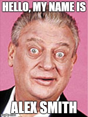 Rodney Dangerfield | HELLO, MY NAME IS; ALEX SMITH | image tagged in rodney dangerfield | made w/ Imgflip meme maker