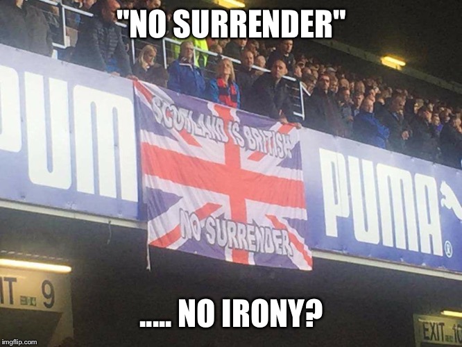 "NO SURRENDER"; ..... NO IRONY? | image tagged in no irony no surrender | made w/ Imgflip meme maker