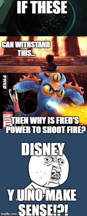 Why is Fred's power fire if the microbots survived a fire? |  IF THESE; CAN WITHSTAND THIS... THEN WHY IS FRED'S POWER TO SHOOT FIRE? DISNEY; Y U NO MAKE SENSE!?! | image tagged in funny,big hero 6,disney,y u no | made w/ Imgflip meme maker