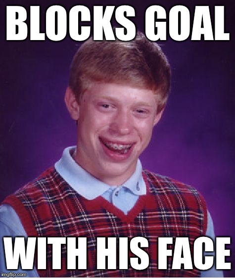 Bad Luck Brian Meme | BLOCKS GOAL WITH HIS FACE | image tagged in memes,bad luck brian | made w/ Imgflip meme maker