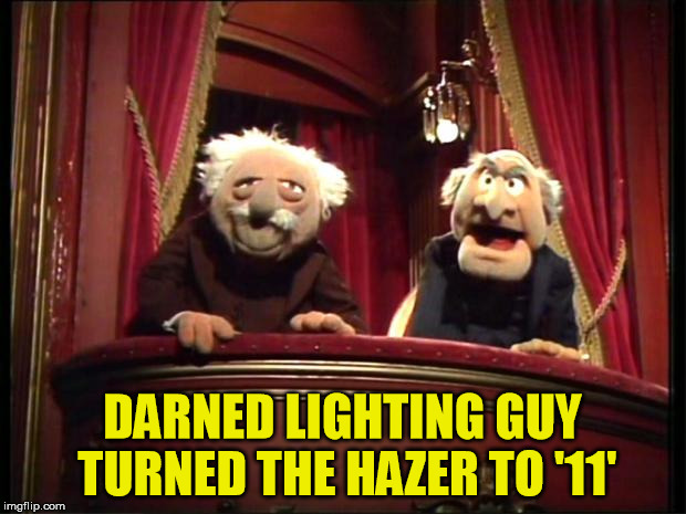 Statler and Waldorf | DARNED LIGHTING GUY TURNED THE HAZER TO '11' | image tagged in statler and waldorf | made w/ Imgflip meme maker