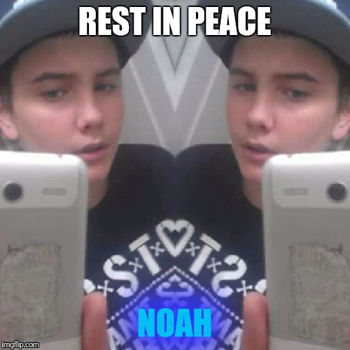 Noah | REST IN PEACE; NOAH | image tagged in noah | made w/ Imgflip meme maker