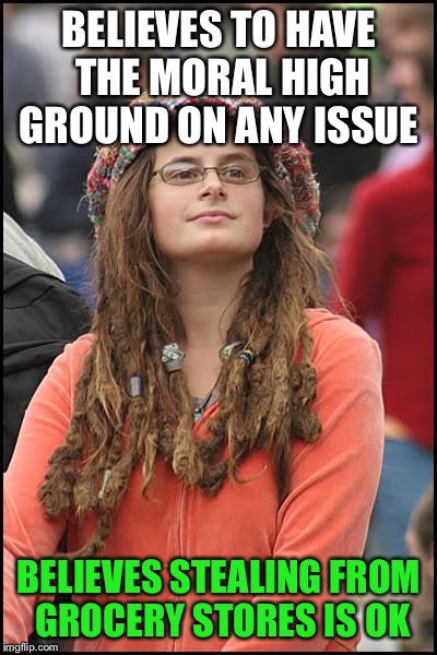 Evergreen State College logic  | BELIEVES TO HAVE THE MORAL HIGH GROUND ON ANY ISSUE; BELIEVES STEALING FROM GROCERY STORES IS OK | image tagged in memes,college liberal | made w/ Imgflip meme maker