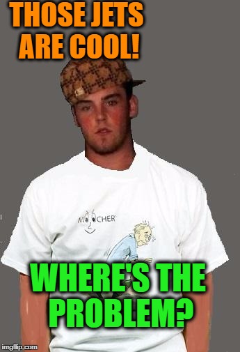 warmer season Scumbag Steve | THOSE JETS ARE COOL! WHERE'S THE PROBLEM? | image tagged in warmer season scumbag steve | made w/ Imgflip meme maker