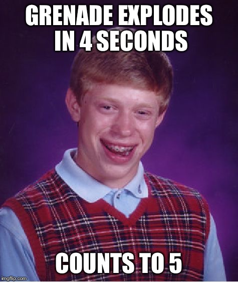 Bad Luck Brian Meme | GRENADE EXPLODES IN 4 SECONDS COUNTS TO 5 | image tagged in memes,bad luck brian | made w/ Imgflip meme maker