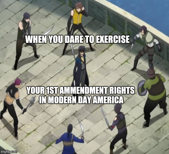 MULTI-PRONGED ATTACK | WHEN YOU DARE TO EXERCISE; YOUR 1ST AMMENDMENT RIGHTS IN MODERN DAY AMERICA | image tagged in 1st amendment,freedom,liberty,libertarian | made w/ Imgflip meme maker