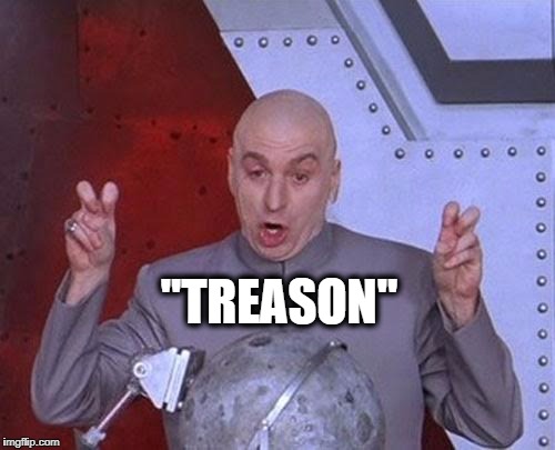 Dr Evil Laser Meme | "TREASON" | image tagged in memes,dr evil laser | made w/ Imgflip meme maker