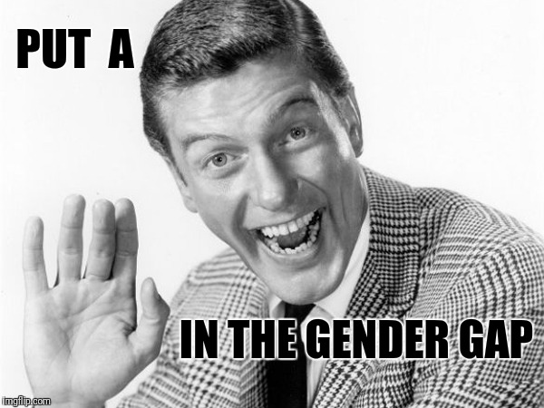 Gender Gap | PUT  A; IN THE GENDER GAP | image tagged in sjws,feminism,dick van dyke | made w/ Imgflip meme maker