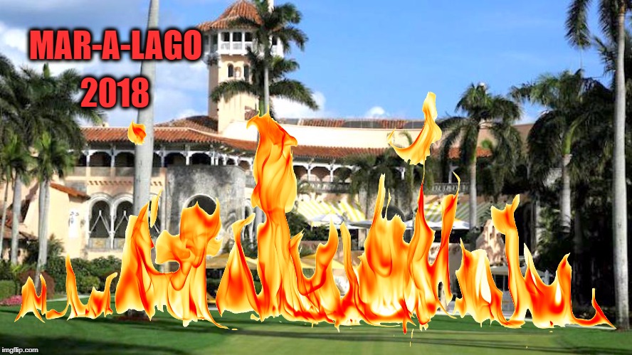 Palm Beach Society Burns Mar-A-Lago | MAR-A-LAGO; 2018 | image tagged in trump,mar-a-lago | made w/ Imgflip meme maker