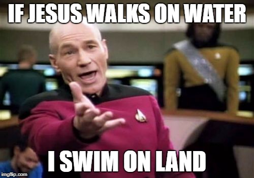 You too can be Jesus | IF JESUS WALKS ON WATER; I SWIM ON LAND | image tagged in memes,picard wtf,funny,dank memes,jesus,bad puns | made w/ Imgflip meme maker