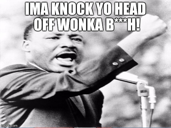 IMA KNOCK YO HEAD OFF WONKA B***H! | made w/ Imgflip meme maker