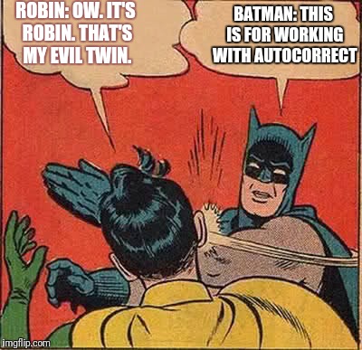Batman Slapping Robin Meme | BATMAN: THIS IS FOR WORKING WITH AUTOCORRECT; ROBIN: OW. IT'S ROBIN. THAT'S MY EVIL TWIN. | image tagged in memes,batman slapping robin | made w/ Imgflip meme maker