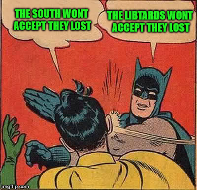 I believe I've found common ground | THE LIBTARDS WONT ACCEPT THEY LOST; THE SOUTH WONT ACCEPT THEY LOST | image tagged in charlottesville | made w/ Imgflip meme maker