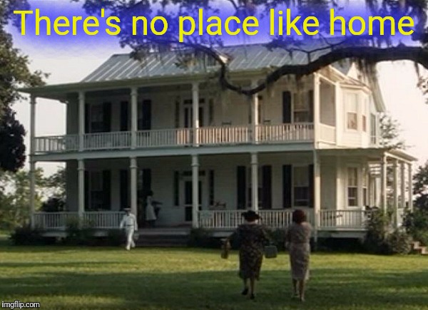 There's no place like home | made w/ Imgflip meme maker