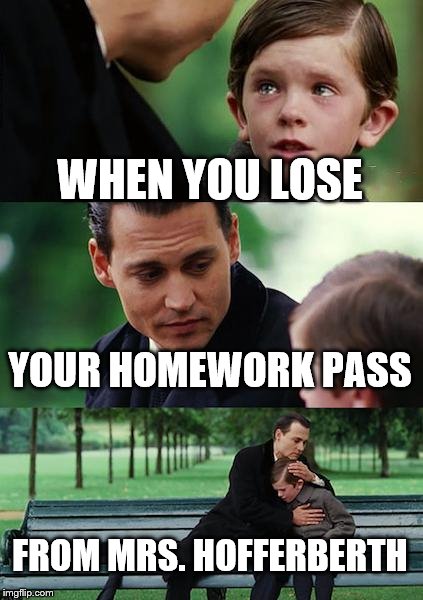 Finding Neverland Meme | WHEN YOU LOSE; YOUR HOMEWORK PASS; FROM MRS. HOFFERBERTH | image tagged in memes,finding neverland | made w/ Imgflip meme maker