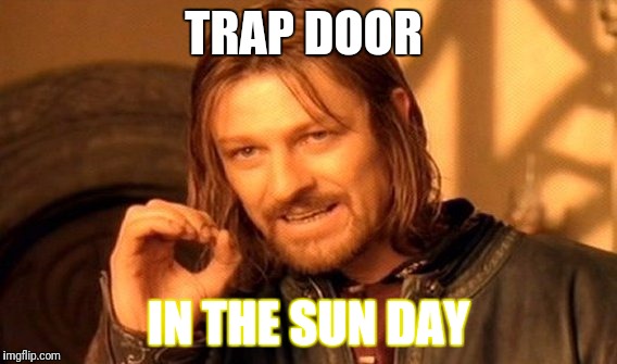One Does Not Simply | TRAP DOOR; IN THE SUN DAY | image tagged in memes,one does not simply | made w/ Imgflip meme maker