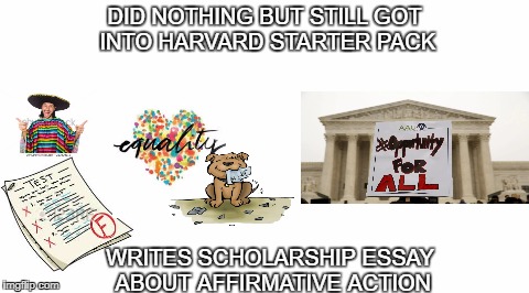 Starter Pack | DID NOTHING BUT STILL
GOT INTO HARVARD
STARTER PACK; WRITES SCHOLARSHIP ESSAY ABOUT AFFIRMATIVE ACTION | image tagged in starter pack | made w/ Imgflip meme maker