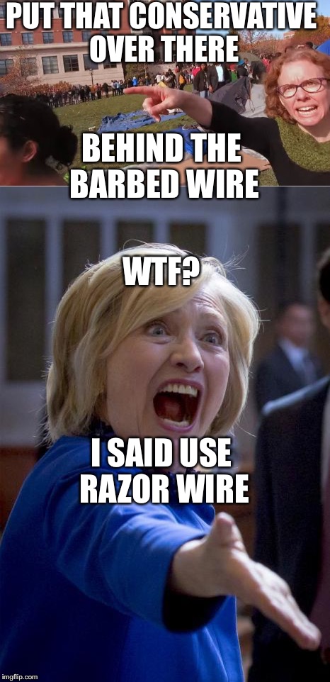 PUT THAT CONSERVATIVE OVER THERE BEHIND THE BARBED WIRE I SAID USE RAZOR WIRE WTF? | made w/ Imgflip meme maker
