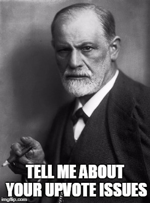 Some people have issues.  I'm here to help!  Let's talk about that.... | TELL ME ABOUT YOUR UPVOTE ISSUES | image tagged in memes,sigmund freud,upvotes,issues,funny,cats | made w/ Imgflip meme maker