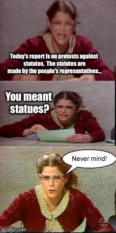 Saturday Night Life and the not quite ready for politics reporter | . | image tagged in memes,snl,statues,statutes,report,emily litella | made w/ Imgflip meme maker