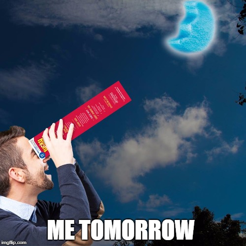 for us...the unprepared  | ME TOMORROW | image tagged in solar eclipse,funny,funny memes,first world problems | made w/ Imgflip meme maker