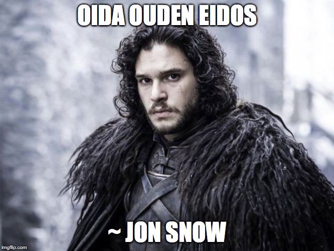 OIDA OUDEN EIDOS; ~ JON SNOW | image tagged in jon snow | made w/ Imgflip meme maker