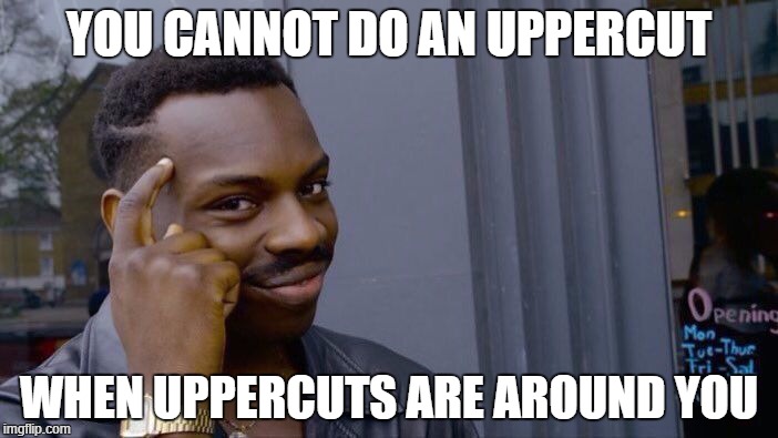 Roll Safe Think About It Meme | YOU CANNOT DO AN UPPERCUT; WHEN UPPERCUTS ARE AROUND YOU | image tagged in roll safe think about it | made w/ Imgflip meme maker