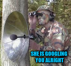 SHE IS GOOGLING YOU ALRIGHT | made w/ Imgflip meme maker