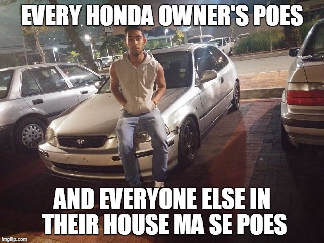 EVERY HONDA OWNER'S POES; AND EVERYONE ELSE IN THEIR HOUSE MA SE POES | image tagged in honda guy | made w/ Imgflip meme maker