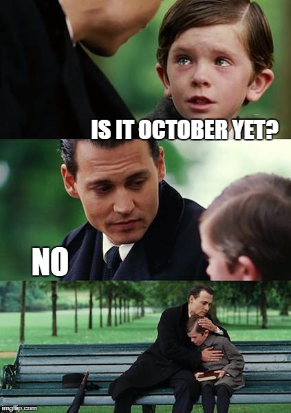 Finding Neverland | IS IT OCTOBER YET? NO | image tagged in memes,finding neverland | made w/ Imgflip meme maker