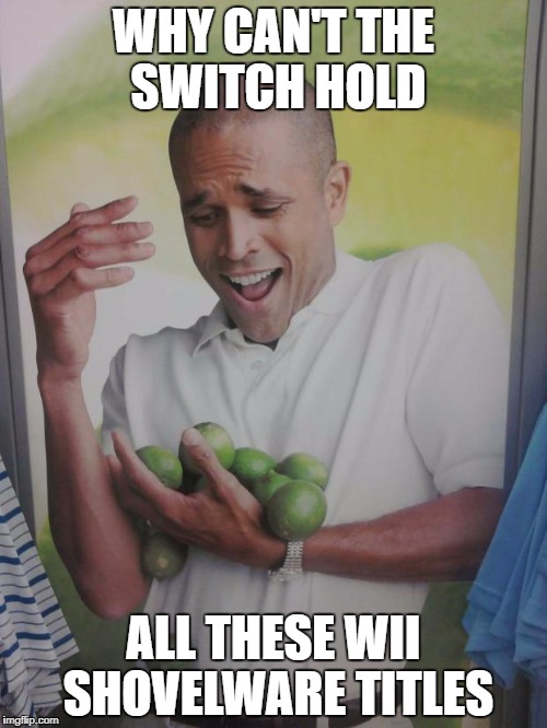 Why Can't I Hold All These Limes Meme | WHY CAN'T THE SWITCH HOLD; ALL THESE WII SHOVELWARE TITLES | image tagged in memes,why can't i hold all these limes | made w/ Imgflip meme maker