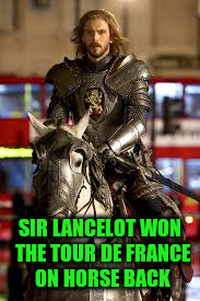 SIR LANCELOT WON THE TOUR DE FRANCE ON HORSE BACK | made w/ Imgflip meme maker