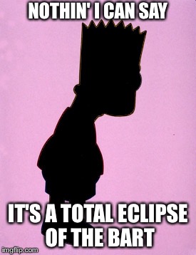 NOTHIN' I CAN SAY; IT'S A TOTAL ECLIPSE OF THE BART | image tagged in memes,funny,solar eclipse,bart simpson | made w/ Imgflip meme maker
