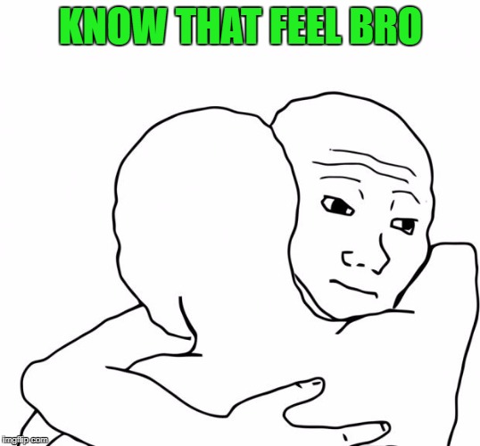KNOW THAT FEEL BRO | made w/ Imgflip meme maker