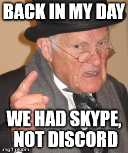 Discord or skype hype?  | BACK IN MY DAY; WE HAD SKYPE, NOT DISCORD | image tagged in memes,back in my day | made w/ Imgflip meme maker