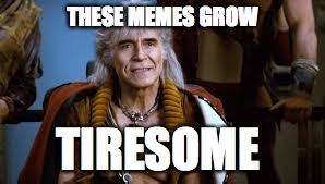 Khan is Tired | THESE MEMES GROW; TIRESOME | image tagged in khan,star trek,memes | made w/ Imgflip meme maker