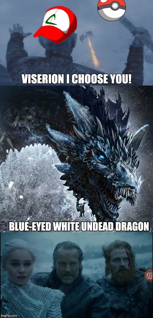VISERION I CHOOSE YOU! BLUE-EYED WHITE UNDEAD DRAGON | image tagged in game of thrones,dragons,white walker,daenerys targaryen,jon snow | made w/ Imgflip meme maker