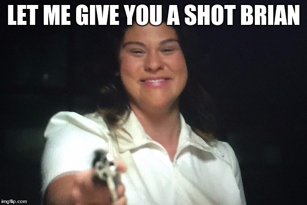 LET ME GIVE YOU A SHOT BRIAN | made w/ Imgflip meme maker