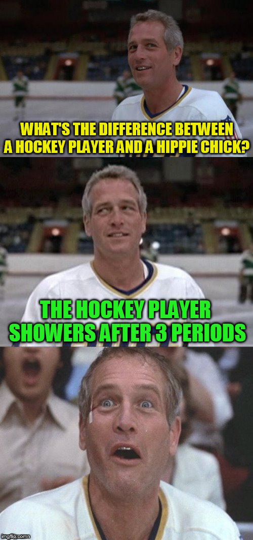 Slap Shots | WHAT'S THE DIFFERENCE BETWEEN A HOCKEY PLAYER AND A HIPPIE CHICK? THE HOCKEY PLAYER SHOWERS AFTER 3 PERIODS | image tagged in slap shots,hockey,memes,hippie,shower,jokes | made w/ Imgflip meme maker