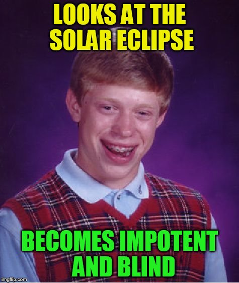 Bad Luck Brian Meme | LOOKS AT THE SOLAR ECLIPSE BECOMES IMPOTENT  AND BLIND | image tagged in memes,bad luck brian | made w/ Imgflip meme maker