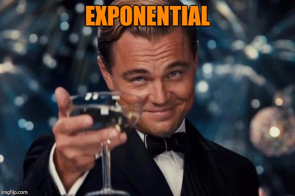 Leonardo Dicaprio Cheers Meme | EXPONENTIAL | image tagged in memes,leonardo dicaprio cheers | made w/ Imgflip meme maker