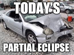 From where i live | TODAY'S; PARTIAL ECLIPSE | image tagged in eclipse 2,solar eclipse,eclipse,august,2017,car | made w/ Imgflip meme maker