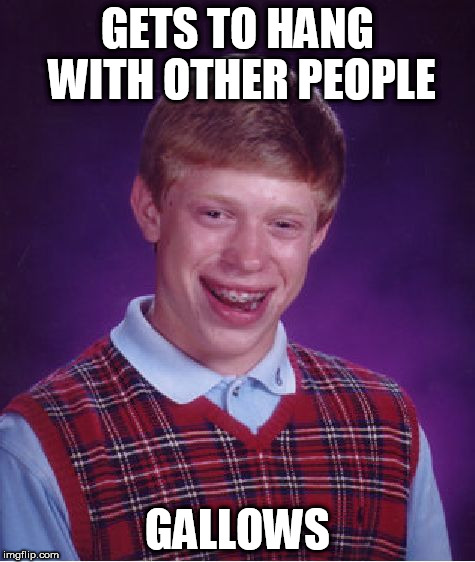 Bad Luck Brian Meme | GETS TO HANG WITH OTHER PEOPLE; GALLOWS | image tagged in memes,bad luck brian | made w/ Imgflip meme maker
