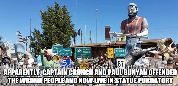 Paul Bunyan and Captain Crunch | APPARENTLY, CAPTAIN CRUNCH AND PAUL BUNYAN OFFENDED THE WRONG PEOPLE AND NOW LIVE IN STATUE PURGATORY | image tagged in statues | made w/ Imgflip meme maker