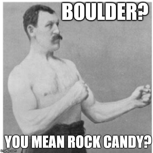 Overly Manly Man | BOULDER? YOU MEAN ROCK CANDY? | image tagged in memes,overly manly man,free candy,candy | made w/ Imgflip meme maker